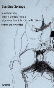 INOCULEZ-MOI ENCORE UNE FOIS LE SIDA ET JE VOUS DONNE LE NOM DE LA ROSE - LETTRE D'UNE PSYCHOTIQUE
