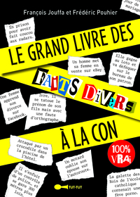 LE GRAND LIVRE DES FAITS DIVERS A LA CON - 100% VRAI