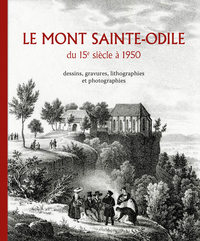 LE MONT SAINTE-ODILE DU 15E SIECLE A 1950 /  DESSINS, GRAVURES, LITHOGRAPHIES ET PHOTOGRAPHIES