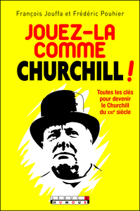 JOUEZ-LA COMME CHURCHILL ! - TOUTES LES CLES POUR DEVENIR LE CHURCHILL DU XXIE SIECLE