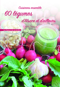 CUISINONS ENSEMBLE 60 LEGUMES D'ALSACE ET D'AILLEURS