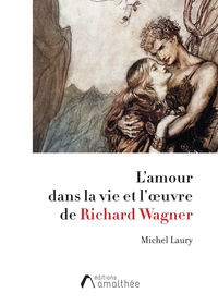 L'AMOUR DANS LA VIE ET L'OEUVRE DE RICHARD WAGNER