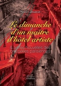 LE DIMANCHE D UN MAITRE D HOTEL ARTISTE - & AUTRES NOUVELLES DES BRASSERIES PARISIENNES