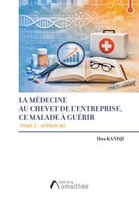 LA MEDECINE AU CHEVET DE L'ENTREPRISE : - CE MALADE A GUERIR - TOME 1 - APPROCHE
