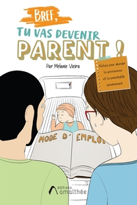 BREF, TU VAS DEVENIR PARENT ! - NOTES POUR ABORDER LA GROSSESSE ET LA PARENTALITE SEREINEMENT