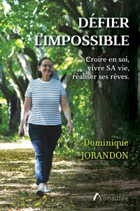 DEFIER L'IMPOSSIBLE - CROIRE EN SOI, VIVRE SA VIE, REALISER SES REVES