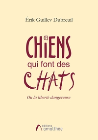 CES CHIENS QUI FONT DES CHATS OU LA LIBERTE DANGEREUSE