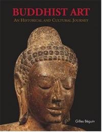 BUDDHIST ART AN HISTORICAL AND CULTURAL JOURNEY /ANGLAIS