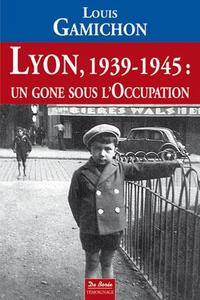 LYON 1939 1945 UN GONE SOUS L'OCCUPATION