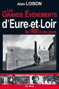 GRANDS EVENEMENTS D'EURE ET LOIR DE 1900 A NOS JOURS (LES)