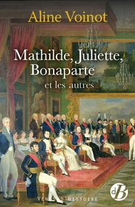 MATHILDE, JULIETTE, BONAPARTE ET LES AUTRES