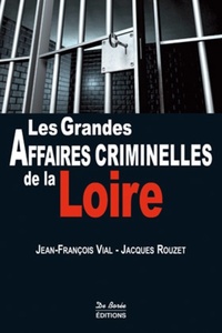 LOIRE GRANDES AFFAIRES CRIMINELLES