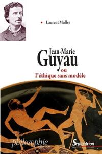 JEAN-MARIE GUYAU OU L'ETHIQUE SANS MODELE