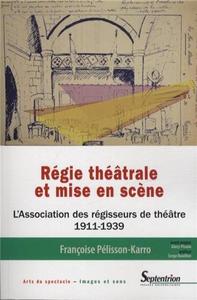 REGIE THEATRALE ET MISE EN SCENE - L''ASSOCIATION DES REGISSEURS DE THEATRE (1911-1939)