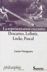 LA REPRESENTATION EXCESSIVE - DESCARTES, LEIBNIZ, LOCKE, PASCAL