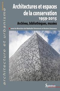 ARCHITECTURES ET ESPACES DE LA CONSERVATION (1959-2015) - ARCHIVES, BIBLIOTHEQUES, MUSEES