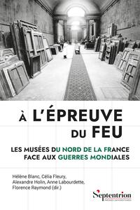À l'épreuve du feu, Les musées du Nord de la France face aux guerres mondiales