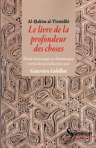 Le livre de la profondeur des choses étude historique et thématique de l'oeuvre d'al-Hakîm al-Tirmidhî