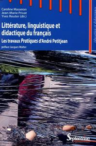 LITTERATURE, LINGUISTIQUE ET DIDACTIQUE DU FRANCAIS - LES TRAVAUX PRATIQUES D''ANDRE PETITJEAN