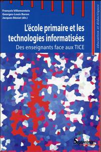 L''ECOLE PRIMAIRE ET LES TECHNOLOGIES INFORMATISEES - DES ENSEIGNANTS FACE AUX TICE