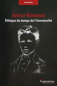 ARTHUR RIMBAUD. ETHIQUE DU TEMPS DE L'IMMATURITE