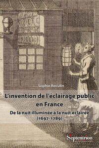 L'INVENTION DE L'ECLAIRAGE PUBLIC EN FRANCE - DE LA NUIT ILLUMINEE A LA NUIT ECLAIREE (1697-1789)