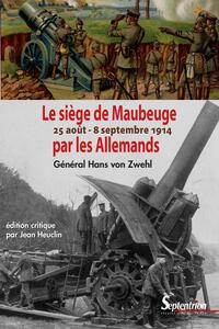 LE SIEGE DE MAUBEUGE - 25 AOUT - 8 SEPTEMBRE 1914 - EDITION CRITIQUE PAR JEAN HEUCLIN. PREFACE PAUL