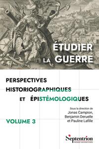 Étudier la guerre. Perspectives historiographiques et épistémologiques Volume 3