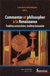 COMMENTER ET PHILOSOPHER A LA RENAISSANCE - TRADITION UNIVERSITAIRE, TRADITION HUMANISTE