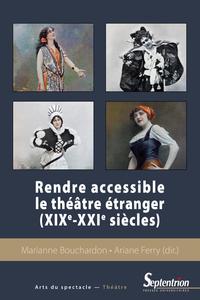 RENDRE ACCESSIBLE LE THEATRE ETRANGER (XIXE-XXIE SIECLES)