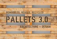 PALLETS 3.0. REMODELED, REUSED, RECYCLED - ARCHITECTUER ET DESIGN - ARCHITECTURE + DESIGN