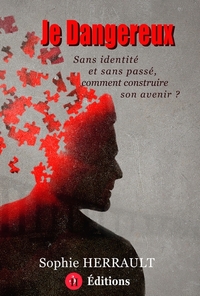 JE DANGEREUX - SANS IDENTITE ET SANS PASSE, COMMENT CONSTRUIRE SON AVENIR ?