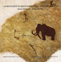 LA DECOUVERTE DU GESTE D URGENCE AU TEMPS DES MAMMOUTHS (ROMAN ILLUSTRE)