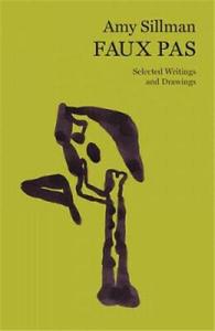 FAUX PAS. SELECTED WRITINGS AND DRAWINGS OF AMY SILLMAN /ANGLAIS