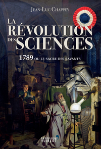 LA REVOLUTION DES SCIENCES - 1789 OU LE SACRE DES SAVANTS