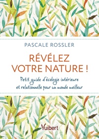REVELEZ VOTRE NATURE ! - PETIT GUIDE D'ECOLOGIE INTERIEURE ET RELATIONNELLE POUR UN MONDE MEILLEUR