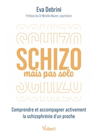 SCHIZO MAIS PAS SOLO - COMPRENDRE ET ACCOMPAGNER ACTIVEMENT LA SCHIZOPHRENIE D'UN PROCHE
