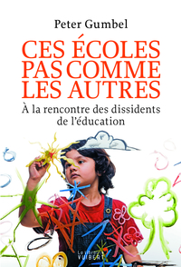 CES ECOLES PAS COMME LES AUTRES. A LA RENCONTRE DES DISSIDENTS DE L'EDUCATION