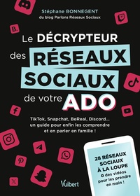 LE DECRYPTEUR DES RESEAUX SOCIAUX DE VOTRE ADO - TIKTOK, SNAPCHAT, BEREAL, DISCORD... UN GUIDE POUR