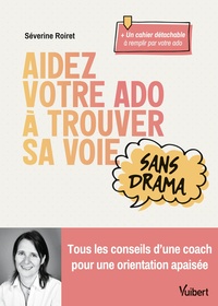 AIDEZ VOTRE ADO A TROUVER SA VOIE SANS DRAMA - TOUS LES CONSEILS D'UNE COACH POUR UNE ORIENTATION AP