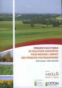 PRODUIRE PLUS ET MIEUX : 56 SOLUTIONS CONCRETES POUR REDUIRE L'IMPACT DES PRODUITS PHYTOSANITAIRES