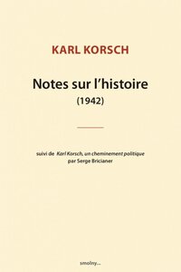 Notes sur l'histoire (1942) : suivi de « karl korsch, un cheminement politique » par serge bricianer