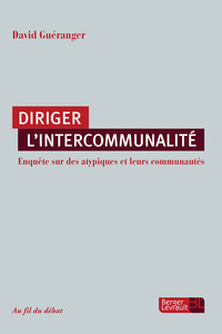 DIRIGER L'INTERCOMMUNALITE - ENQUETE SUR DES ATYPIQUES ET LEURS COMMUNAUTES