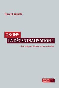 OSONS LA DECENTRALISATION ! - IL EST TEMPS DE DECIDER DE VIVRE ENSEMBLE