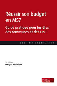 REUSSIR SON BUDGET EN M57 (10E ED.) - GUIDE PRATIQUE POUR LES ELUS DES COMMUNES ET DES EPCI