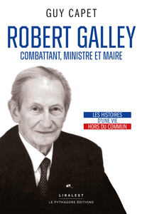 ROBERT GALLEY - COMBATTANT, MINISTRE ET MAIRE