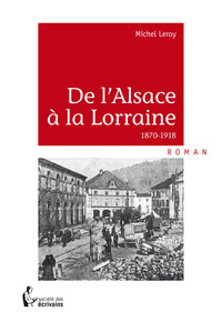 De l'Alsace à la Lorraine,1870-1918 - roman historique