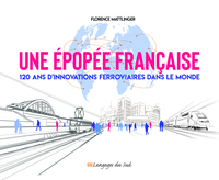 UNE EPOPEE FRANCAISE - 120 ANS D'INNOVATIONS FERROVIAIRES DANS LE MONDE