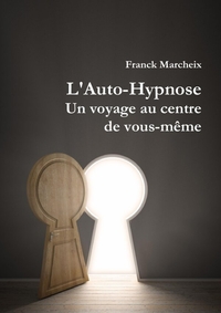 L'AUTO-HYPNOSE - UN VOYAGE AU CENTRE DE VOUS-MEME