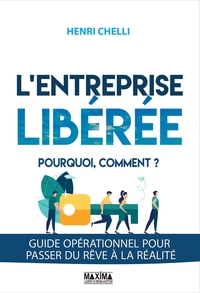 L'ENTREPRISE LIBEREE : POURQUOI, COMMENT ? - GUIDE OPERATIONNEL POUR PASSER DU REVE A LA REALITE